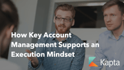 How Key Account Management Supports an Execution Mindset