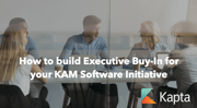 How to build Executive Buy-In for your KAM Software Initiative