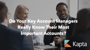 Do Your Key Account Managers Really Know Their Most Important Accounts?